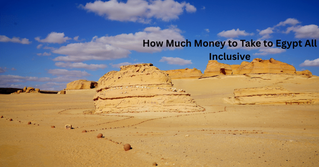 How Much Money to Take to Egypt All Inclusive?
