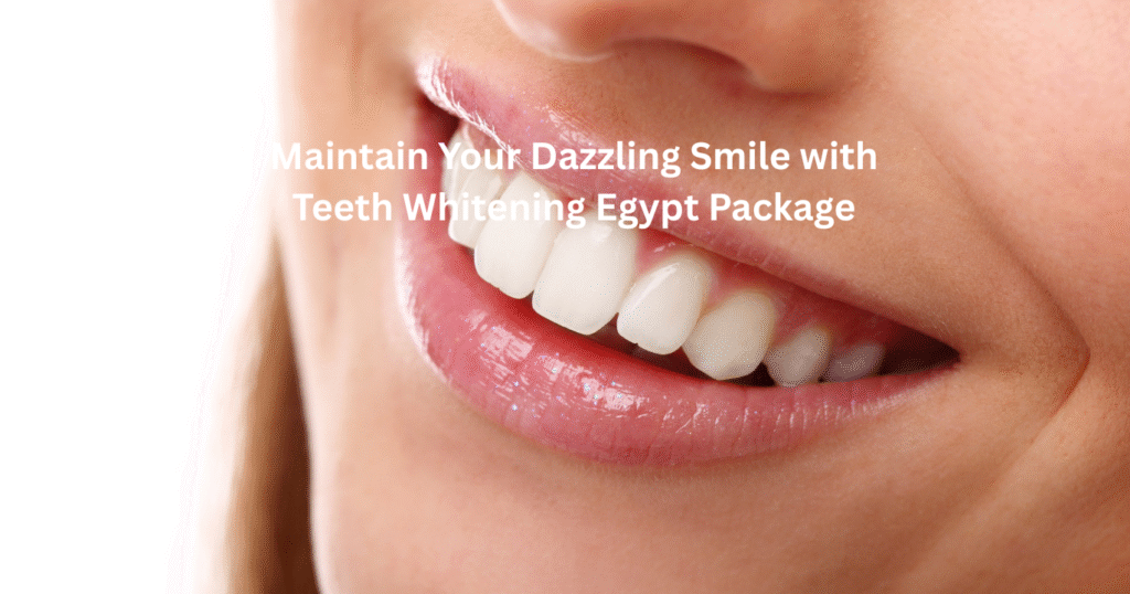 Maintain Your Dazzling Smile with Teeth Whitening Egypt Package
