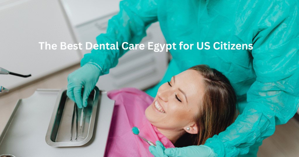 The Best Dental Care Egypt for US Citizens